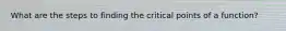 What are the steps to finding the critical points of a function?