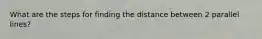 What are the steps for finding the distance between 2 parallel lines?