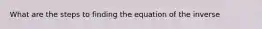 What are the steps to finding the equation of the inverse