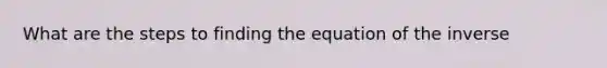 What are the steps to finding the equation of the inverse