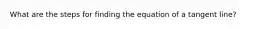 What are the steps for finding the equation of a tangent line?