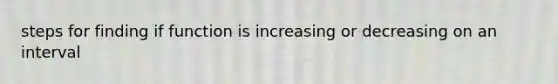 steps for finding if function is increasing or decreasing on an interval