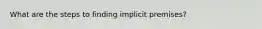 What are the steps to finding implicit premises?