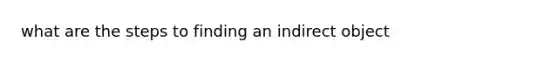 what are the steps to finding an indirect object