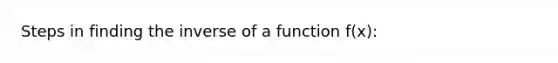 Steps in finding the inverse of a function f(x):