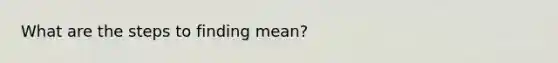 What are the steps to finding mean?