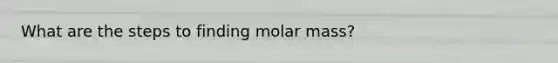 What are the steps to finding molar mass?