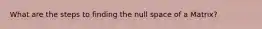 What are the steps to finding the null space of a Matrix?