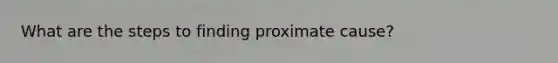 What are the steps to finding proximate cause?