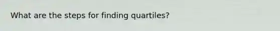 What are the steps for finding quartiles?