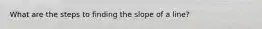 What are the steps to finding the slope of a line?