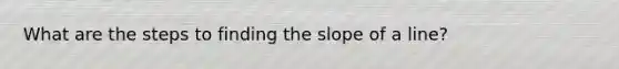 What are the steps to finding the <a href='https://www.questionai.com/knowledge/kUOguuNWaM-slope-of-a-line' class='anchor-knowledge'>slope of a line</a>?