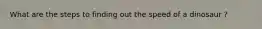 What are the steps to finding out the speed of a dinosaur ?