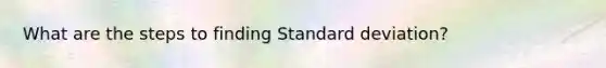 What are the steps to finding Standard deviation?