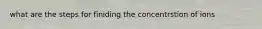 what are the steps for finiding the concentrstion of ions