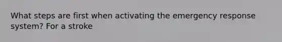 What steps are first when activating the emergency response system? For a stroke