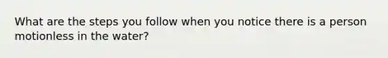 What are the steps you follow when you notice there is a person motionless in the water?