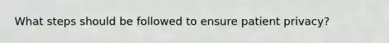 What steps should be followed to ensure patient privacy?