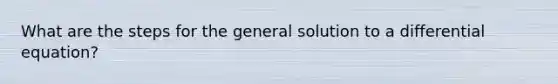 What are the steps for the general solution to a differential equation?