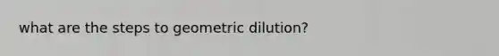 what are the steps to geometric dilution?