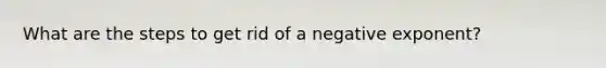 What are the steps to get rid of a negative exponent?