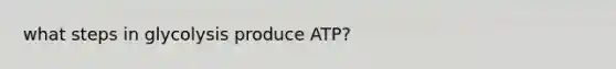 what steps in glycolysis produce ATP?