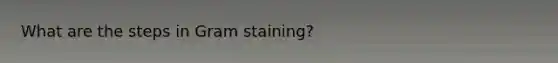 What are the steps in Gram staining?