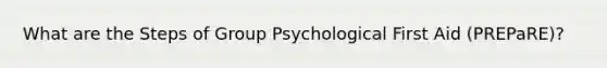 What are the Steps of Group Psychological First Aid (PREPaRE)?