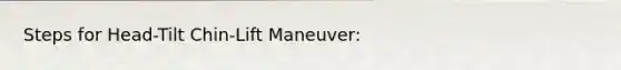 Steps for Head-Tilt Chin-Lift Maneuver: