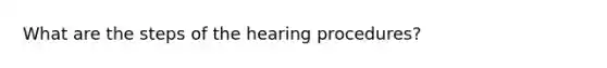 What are the steps of the hearing procedures?