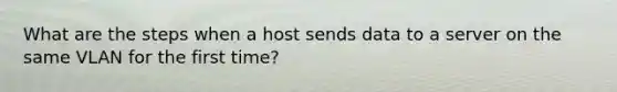 What are the steps when a host sends data to a server on the same VLAN for the first time?