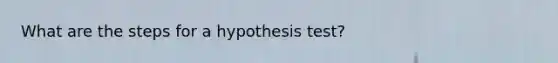 What are the steps for a hypothesis test?