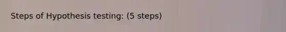 Steps of Hypothesis testing: (5 steps)