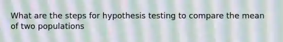 What are the steps for hypothesis testing to compare the mean of two populations