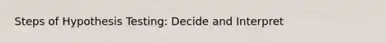 Steps of Hypothesis Testing: Decide and Interpret