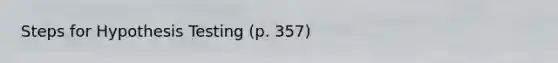 Steps for Hypothesis Testing (p. 357)