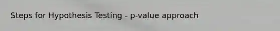 Steps for Hypothesis Testing - p-value approach