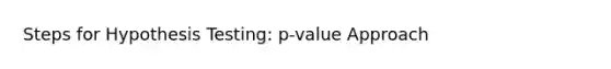 Steps for Hypothesis Testing: p-value Approach