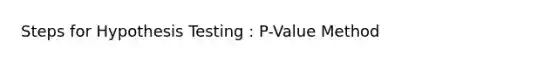 Steps for Hypothesis Testing : P-Value Method