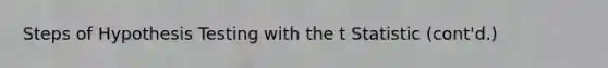 Steps of Hypothesis Testing with the t Statistic (cont'd.)