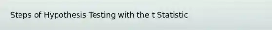 Steps of Hypothesis Testing with the t Statistic