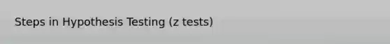 Steps in Hypothesis Testing (z tests)