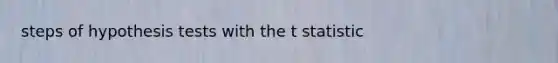 steps of hypothesis tests with the t statistic