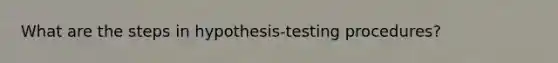 What are the steps in hypothesis-testing procedures?