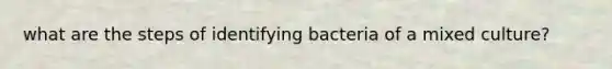 what are the steps of identifying bacteria of a mixed culture?