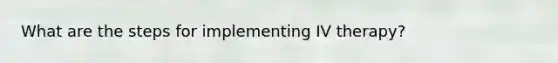 What are the steps for implementing IV therapy?