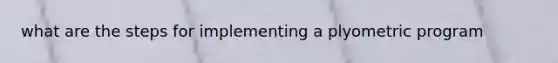 what are the steps for implementing a plyometric program