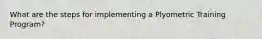 What are the steps for implementing a Plyometric Training Program?