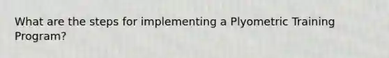 What are the steps for implementing a Plyometric Training Program?