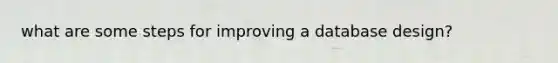 what are some steps for improving a database design?
